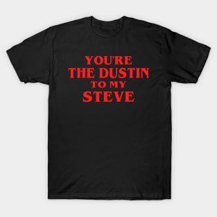 You're the Dustin to my Steve T-Shirt